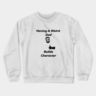 Having a weird dad builds character Crewneck Sweatshirt